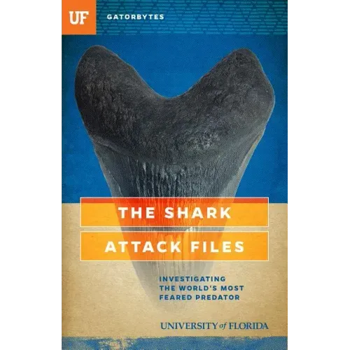 The Shark Attack Files: Investigating the World's Most Feared Predator
