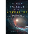 A New Science of the Afterlife: Space, Time, and the Consciousness Code