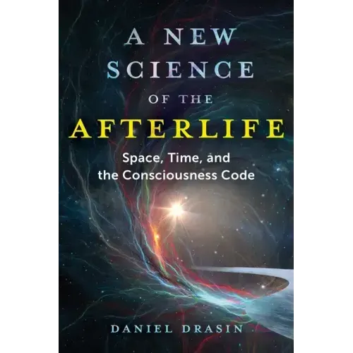 A New Science of the Afterlife: Space, Time, and the Consciousness Code