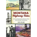 Montana Highway Tales: Curious Characters, Historic Sites and Peculiar Attractions