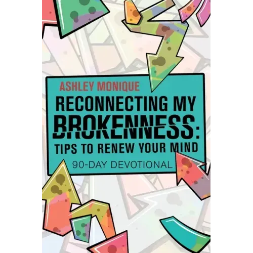 Reconnecting My Brokenness: Tips to Renew Your Mind: 90-Day Devotional