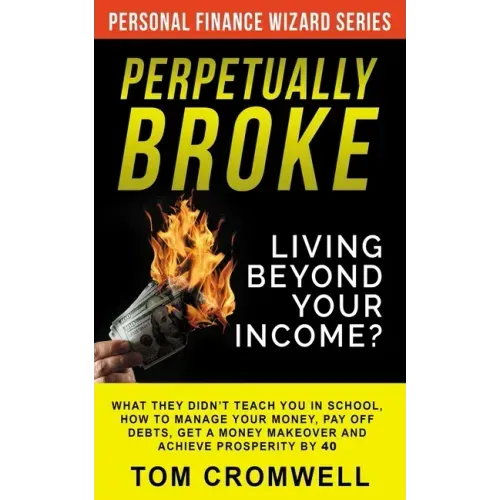 Perpetually broke - living beyond your income: What they didn't teach you in School, how to Manage your Money, Pay off Debts, get a Money Makeover and