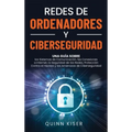 Redes de ordenadores y ciberseguridad: Una guía sobre los sistemas de comunicación, las conexiones a Internet, la seguridad de las redes, protección c