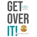 Get Over It!: 4 Steps to Breaking Free from the Stuck Cycle