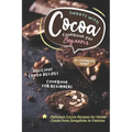 Sweets with Cocoa Cookbook for Beginners: Delicious Cocoa Recipes for Home Cooks from Smoothies to Pastries