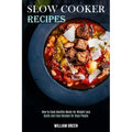 Slow Cooker Recipes: How to Cook Healthy Meals for Weight Loss (Quick and Easy Recipes for Busy People)