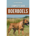 The Complete Guide to Boerboels: Raising, Training, Feeding, Exercising, Socializing, and Loving Your New Boerboel Puppy