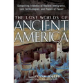 The Lost Worlds of Ancient America: Compelling Evidence of Ancient Immigrants, Lost Technologies, and Places of Power