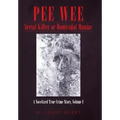 Pee Wee Serial Killer or Homicidal Maniac: A Novelized True Crime Story, Volume I