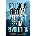Religious Freedom After the Sexual Revolution: A Catholic Guide