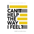 I Can't Help the Way I Feel?: Exposing the lies that control you