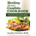 Healing Chronic Candida Cookbook: Diet Tips, Meal Plans, and 125+ Delicious Low-Carb and Paleo-Friendly Recipes