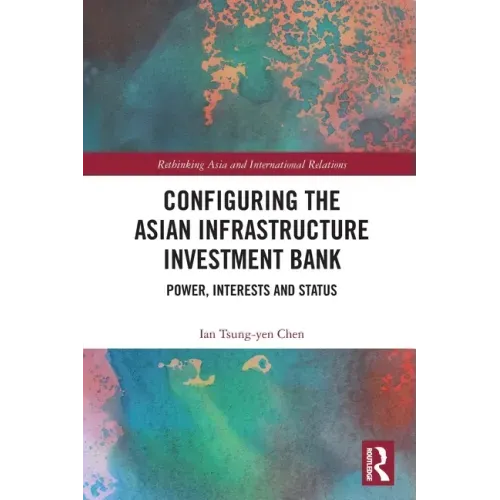 Configuring the Asian Infrastructure Investment Bank: Power, Interests and Status