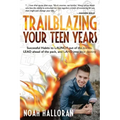 Trailblazing Your Teen Years: Successful Habits to LAUNCH out of the norms, LEAD ahead of the pack, and LAND into your destiny