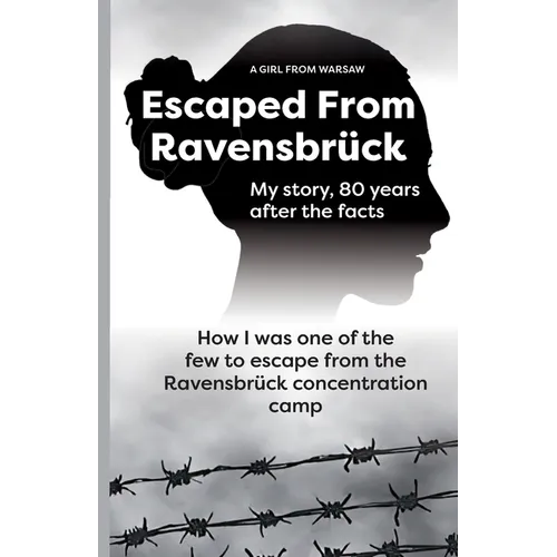 Escaped From Ravensbrück: How I Was One Of The Few To Escape From The Ravensbrück Concentration Camp / My story, 80 Years After The Facts.