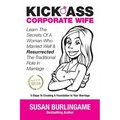 Kick-Ass Corporate Wife: Learn The Secrets Of A Woman Who Married Well & Resurrected The Traditional Role In Marriage