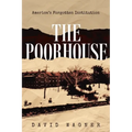 The Poorhouse: America's Forgotten Institution: America's Forgotten: America's