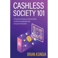 Cashless Society 101: A Practical (Values to Action) Guide to Ethical Leadership and Inclusive Innovation