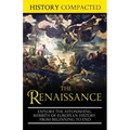 The Renaissance: Explore the Astonishing Rebirth of European History From Beginning to End