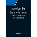 American Big Game in Its Haunts: The Book of the Boone and Crockett Club