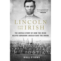 Lincoln and the Irish: The Untold Story of How the Irish Helped Abraham Lincoln Save the Union