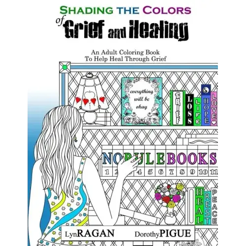 Shading The Colors of Grief and Healing: An Adult Coloring Book To Help Heal Through Grief