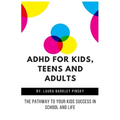 ADHD for Kids, Teens and Adults: The Pathway to Your kids Success in School and Life