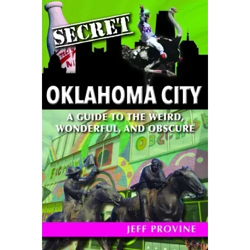 Secret Oklahoma City: A Guide to the Weird, Wonderful, and Obscure
