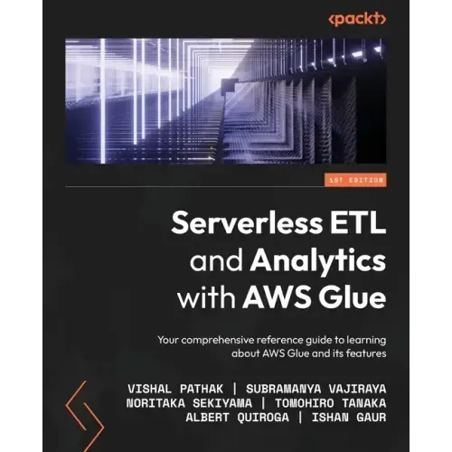 Serverless ETL and Analytics with AWS Glue: Your comprehensive reference guide to learning about AWS Glue and its features