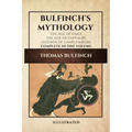 Bulfinch's Mythology (Illustrated): The Age of Fable-The Age of Chivalry-Legends of Charlemagne complete in one volume