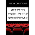 Writing your First Screenplay: the 10 Essential Things, to Write your First Screenplay Like a Professional