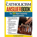 The Catholicism Answer Book: The 300 Most Frequently Asked Questions