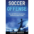 Soccer Offense: Tips and Drills to Break Down Defensive Soccer Teams