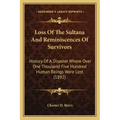 Loss Of The Sultana And Reminiscences Of Survivors: History Of A Disaster Where Over One Thousand Five Hundred Human Beings Were Lost (1892)