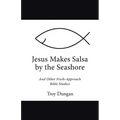 Jesus Makes Salsa by the Seashore: And Other Fresh-Approach Bible Studies