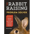 The Rabbit-Raising Problem Solver: Your Questions Answered about Housing, Feeding, Behavior, Health Care, Breeding, and Kindling