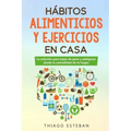 Hábitos ALIMENTICIOS y EJERCICIOS en casa: La solución para BAJAR DE PESO y ADELGAZAR desde la comodidad de tu HOGAR.
