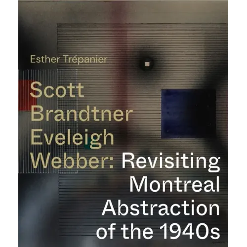 Scott, Brandtner, Eveleigh, Webber: Revisiting Montreal Abstraction of the 1940s