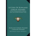 Letters Of Rowland Gibson Hazard: With A Biographical Sketch, And Two Appreciations (1922)