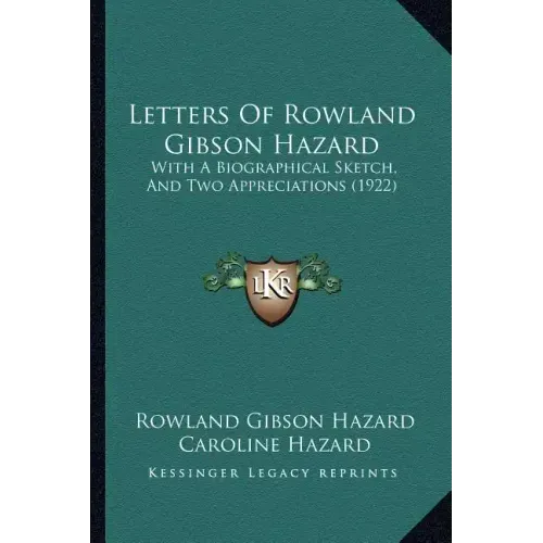 Letters Of Rowland Gibson Hazard: With A Biographical Sketch, And Two Appreciations (1922)