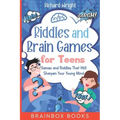Riddles and Brain Games for Teens: Games and Riddles That Will Sharpen Your Young Mind