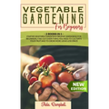 Vegetable Gardening for Beginners: 2 BOOKS IN 1: Starter Vegetable Gardens & Organic Gardening for Beginners. Find Out Everything You Need to Cultivat