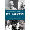 Colorado's Daring Ivy Baldwin: Aviator, Aerialist and Aeronaut