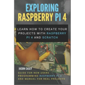 Exploring Raspberry Pi 4: Learn how to create your projects with Raspberry Pi 4 and Scratch, Guide for New Users Programming Raspberry Pi 4 and