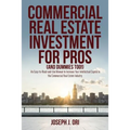 Commercial Real Estate Investment for Pros (and Dummies Too!): An Easy-to-Read-and-Use Manual to Increase Your Intellectual Capital in the Commercial