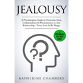 Jealousy: A Psychologist's Guide to Overcome Envy, Codependency & Possessiveness in Any Relationship - Trust, Love & Be Happy