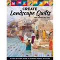 Create Landscape Quilts: A Step-By-Step Guide to Dynamic People & Places