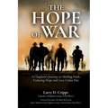 The Hope of War: A Chaplain's Journey to Abiding Faith, Enduring Hope and Love Under Fire