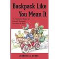 Backpack Like You Mean It: A crackpot tale of travel through Southeast Asia