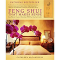Feng Shui That Makes Sense: Easy Ways to Create a Home That FEELS as Good as It Looks